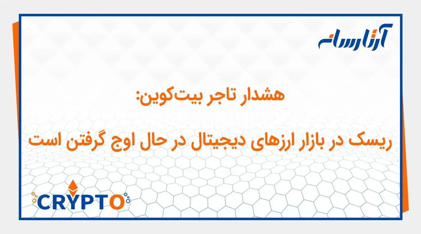 هشدار تاجر بیت‌کوین: ریسک در بازار ارزهای دیجیتال در حال اوج گرفتن است