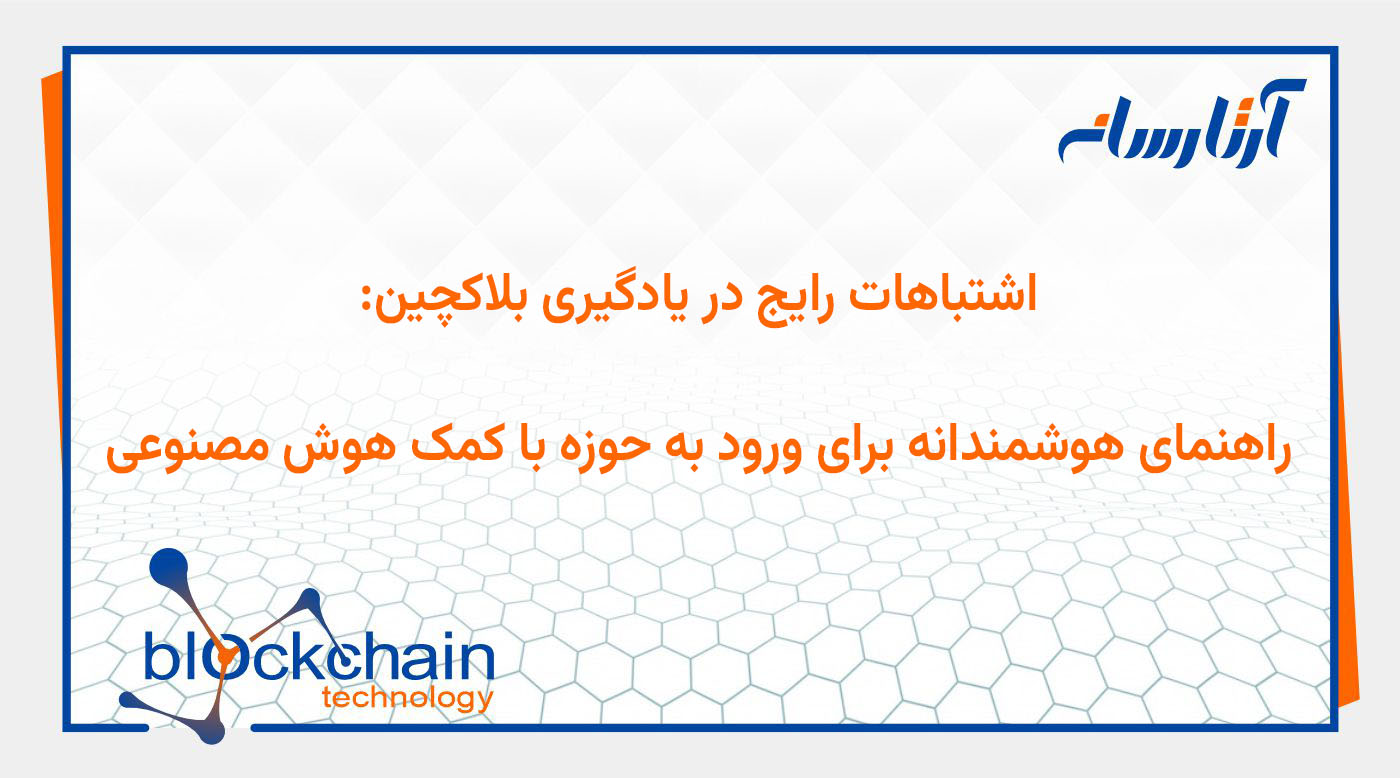 اشتباهات رایج در یادگیری بلاکچین: راهنمای هوشمندانه برای ورود به حوزه با کمک هوش مصنوعی