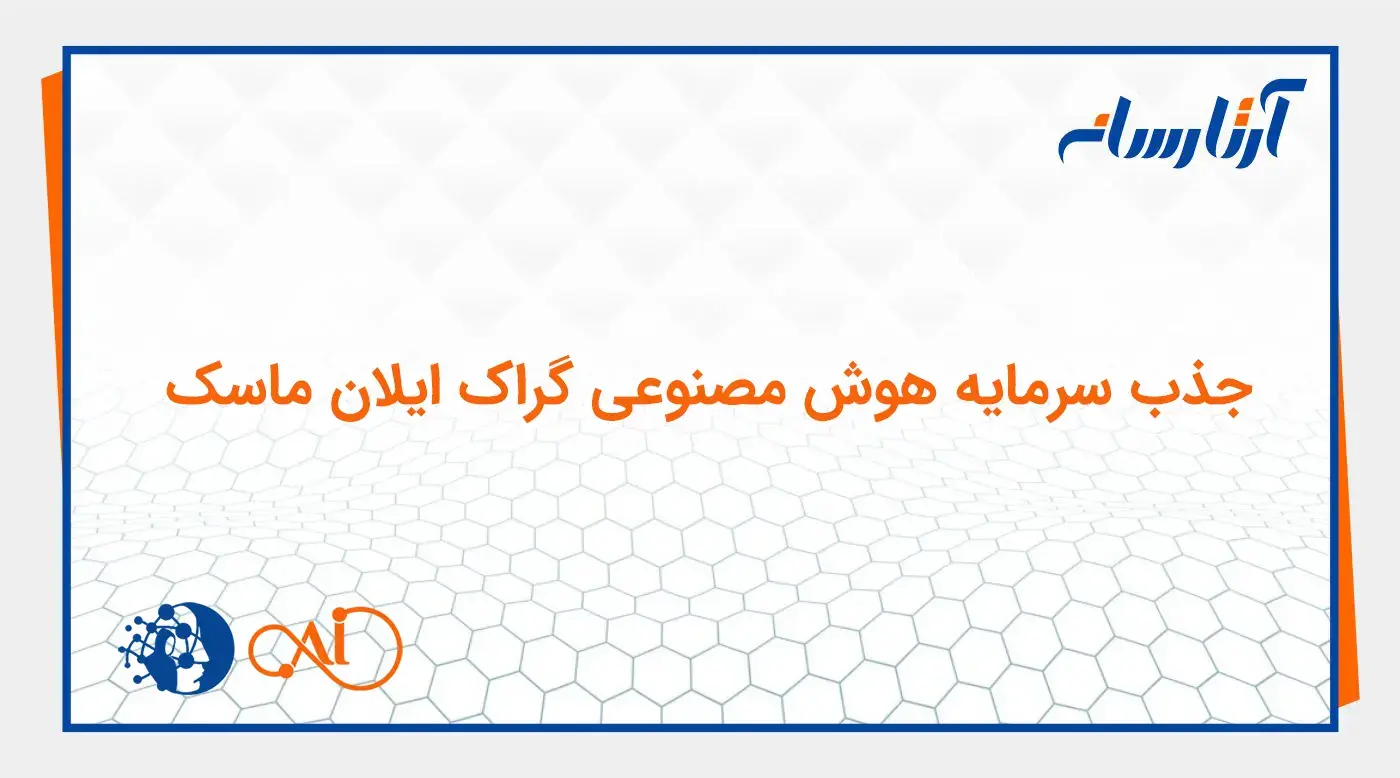جذب سرمایه هوش مصنوعی گراک ایلان ماسک